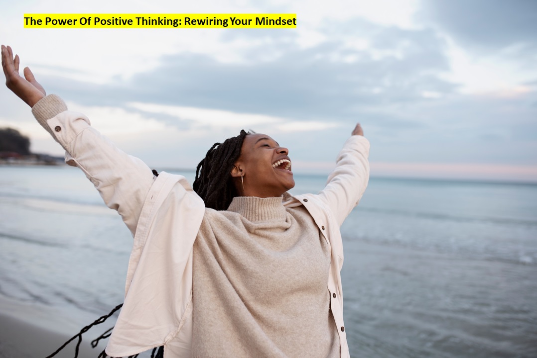 The Power Of Positive Thinking: Rewiring Your Mindset